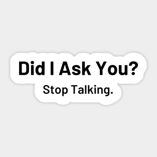 Did I Ask You? Stop Talking Sticker